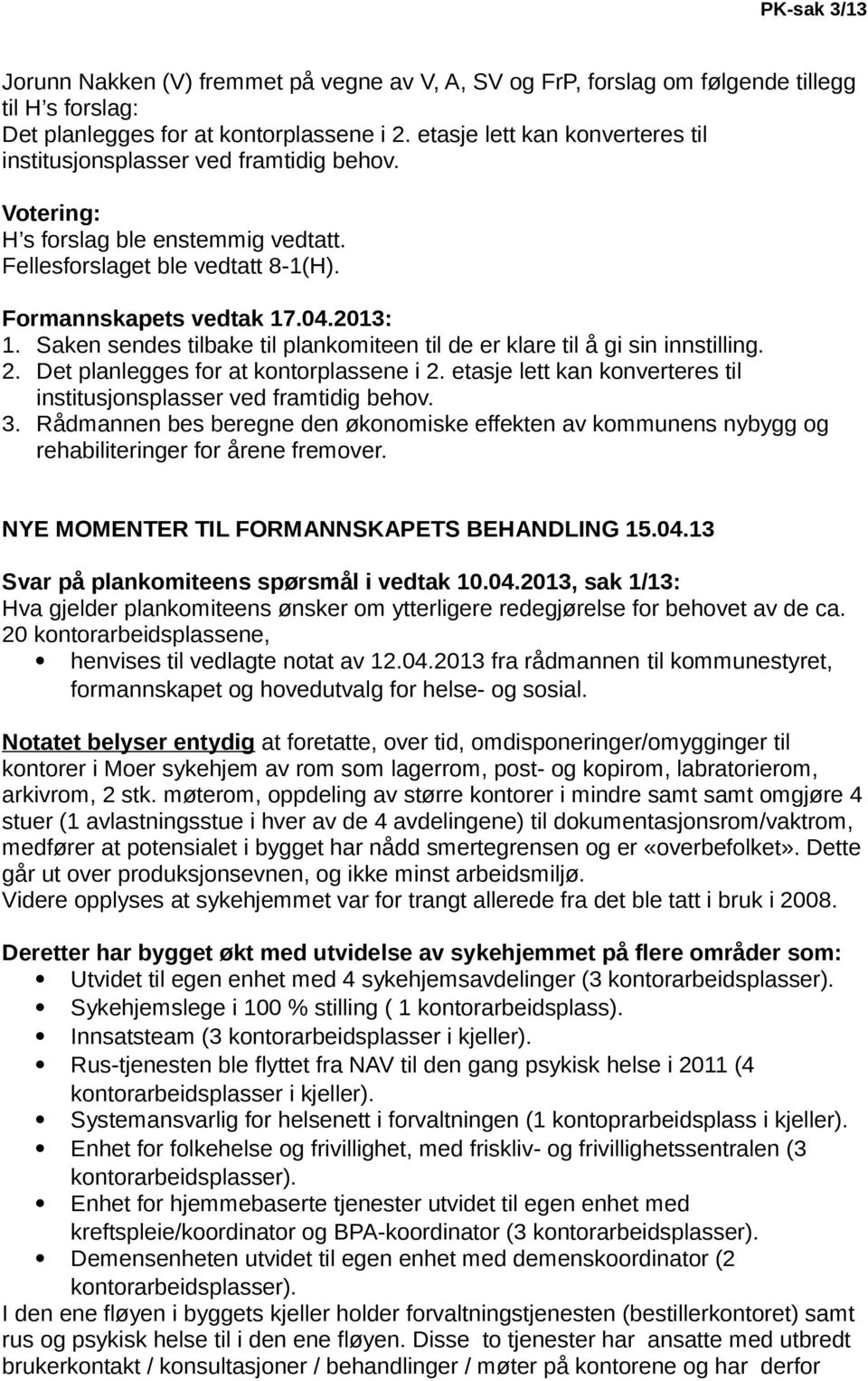 Saken sendes tilbake til plankomiteen til de er klare til å gi sin innstilling. 2. Det planlegges for at kontorplassene i 2. etasje lett kan konverteres til institusjonsplasser ved framtidig behov. 3.