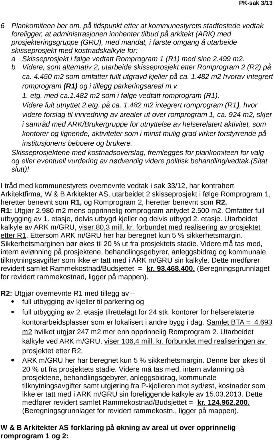 b Videre, som alternativ 2, utarbeide skisseprosjekt etter Romprogram 2 (R2) på ca. 4.450 m2 som omfatter fullt utgravd kjeller på ca. 1.