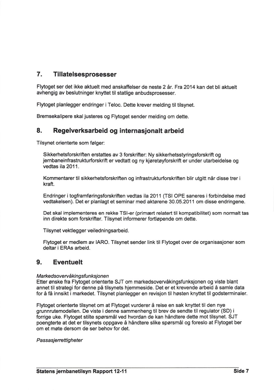 Regelverksarbeid og internasjonalt arbeid Tilsynet orienterte som følger: Sikkerhetsforskriften erstattes av 3 forskrifter: Ny sikkerhetsstyringsforskrift og jernbaneinfrastrukturforskrift er vedtatt