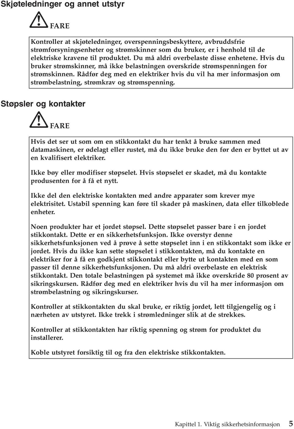 Rådfør deg med en elektriker hvis du vil ha mer informasjon om strømbelastning, strømkrav og strømspenning.