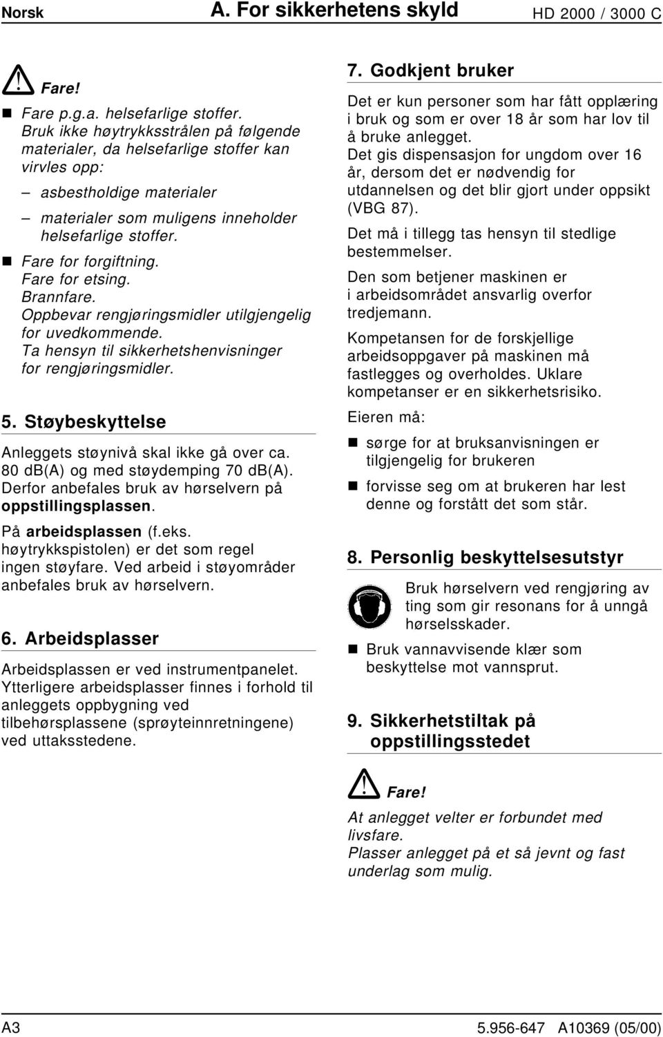 Fare for etsing. Brannfare. Oppbevar rengjøringsmidler utilgjengelig for uvedkommende. Ta hensyn til sikkerhetshenvisninger for rengjøringsmidler. 5.