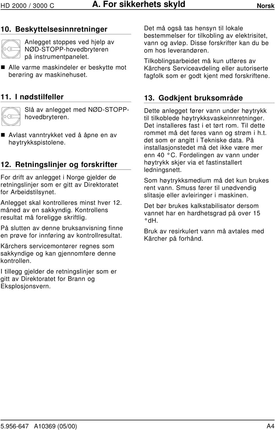 Disse forskrifter kan du be om hos leverandøren. Tilkoblingsarbeidet må kun utføres av Kärchers Serviceavdeling eller autoriserte fagfolk som er godt kjent med forskriftene. 11.