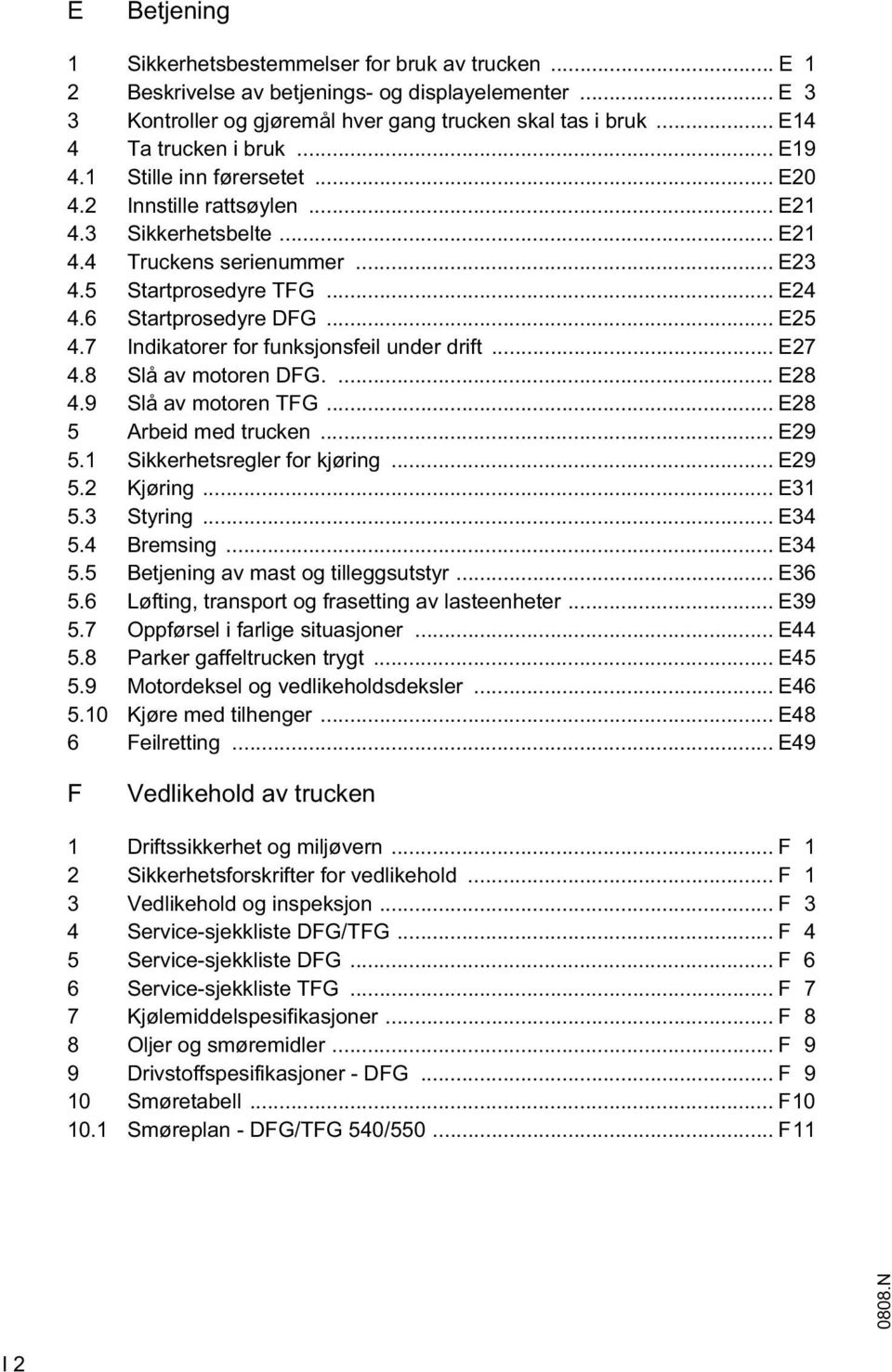 6 Startprosedyre DG... E25 4.7 Indikatorer for funksjonsfeil under drift... E27 4.8 Slå av motoren DG.... E28 4.9 Slå av motoren TG... E28 5 Arbeid med trucken... E29 5.1 Sikkerhetsregler for kjøring.