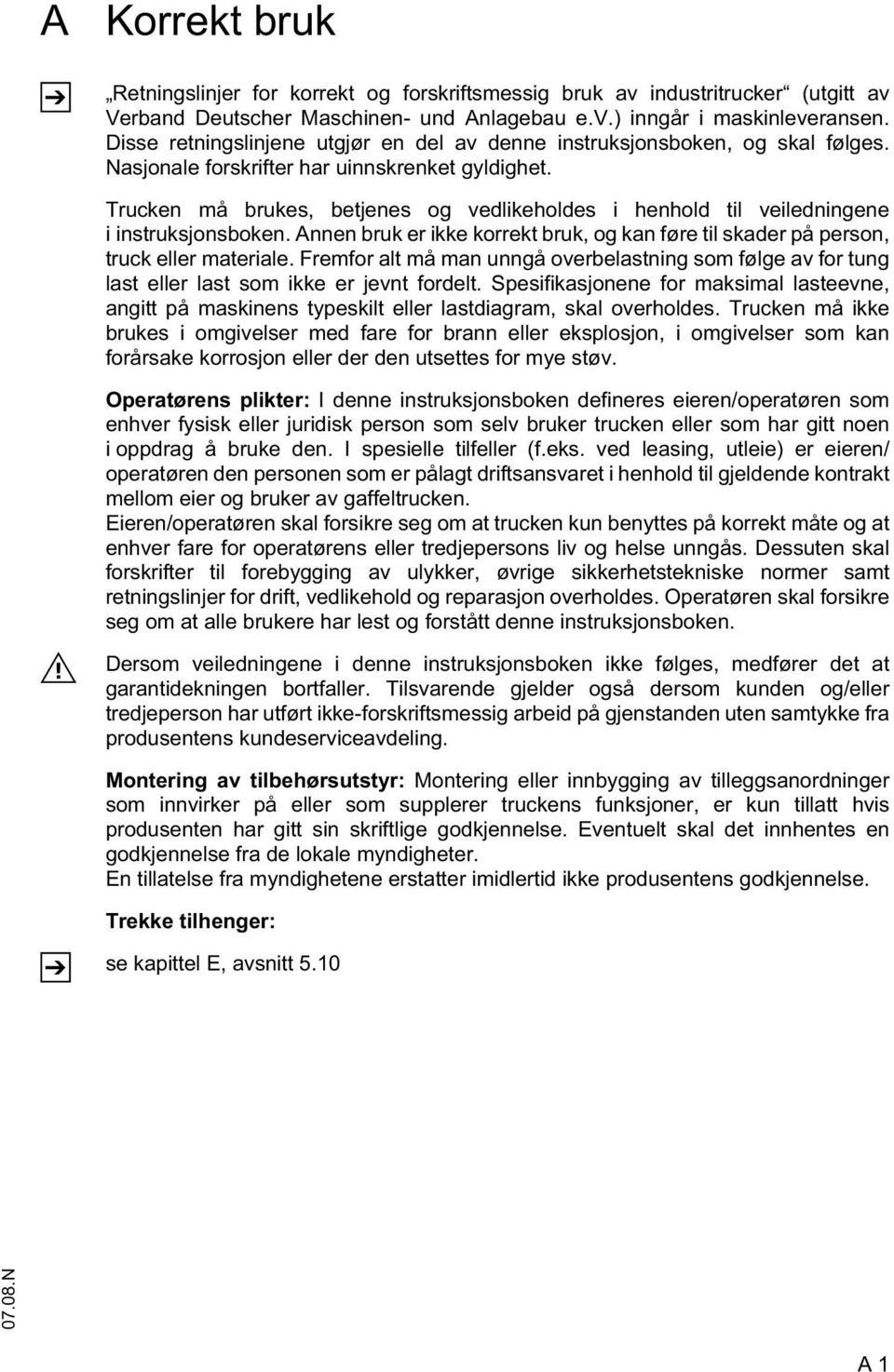 Trucken må brukes, betjenes og vedlikeholdes i henhold til veiledningene i instruksjonsboken. Annen bruk er ikke korrekt bruk, og kan føre til skader på person, truck eller materiale.