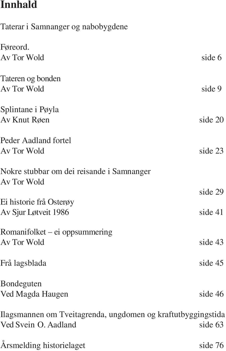 23 Nokre stubbar om dei reisande i Samnanger Av Tor Wold side 29 Ei historie frå Osterøy Av Sjur Løtveit 1986 side 41 Romanifolket