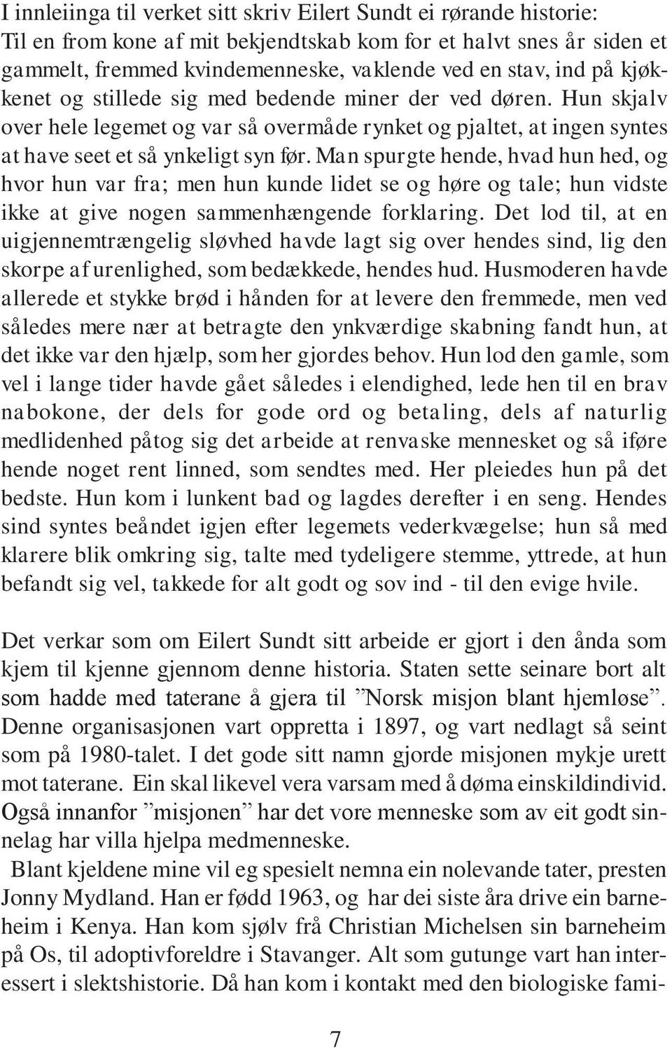 Man spurgte hende, hvad hun hed, og hvor hun var fra; men hun kunde lidet se og høre og tale; hun vidste ikke at give nogen sammenhængende forklaring.