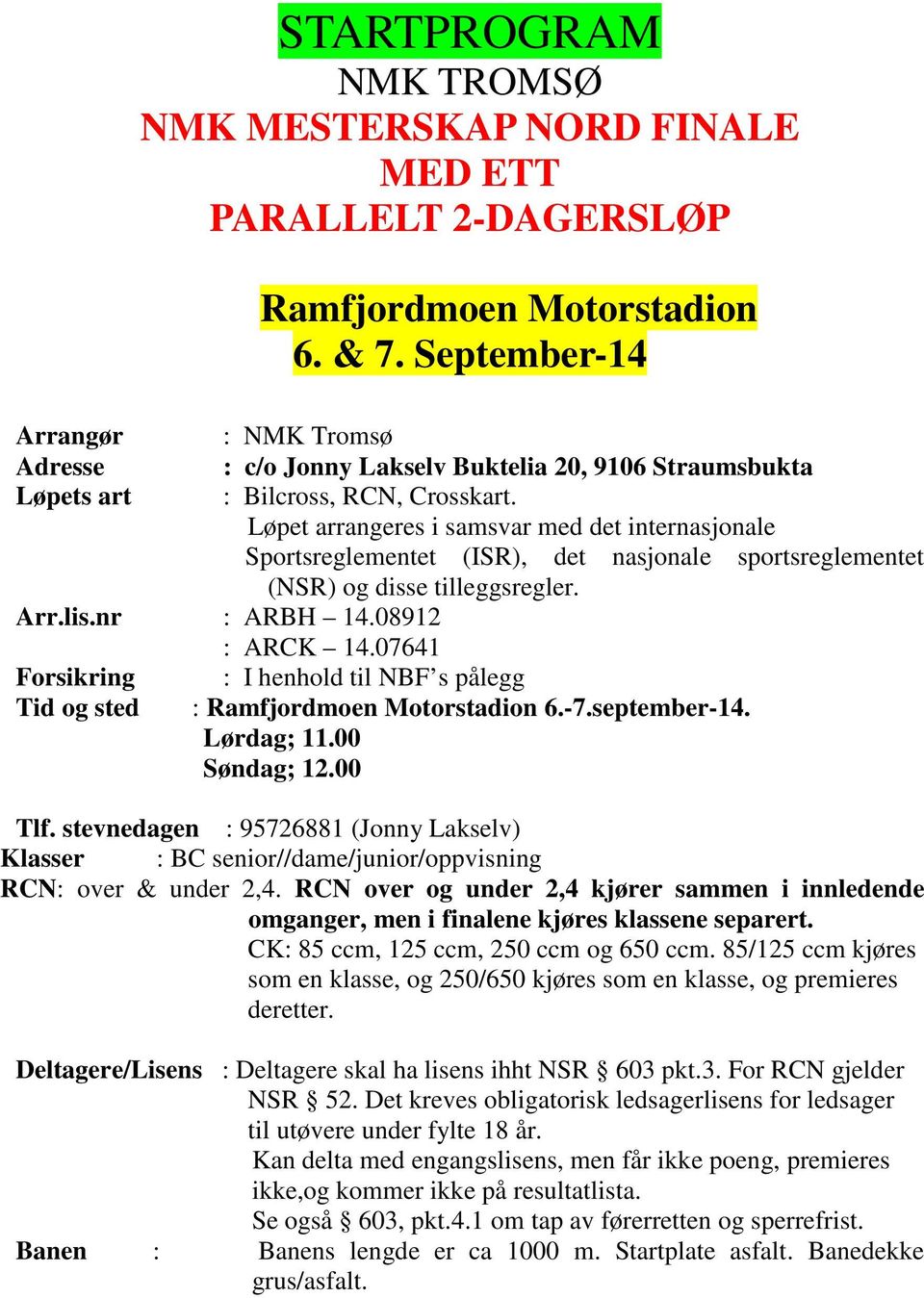 Løpet arrangeres i samsvar med det internasjonale Sportsreglementet (ISR), det nasjonale sportsreglementet (NSR) og disse tilleggsregler. Arr.lis.nr : ARBH 14.08912 : ARCK 14.