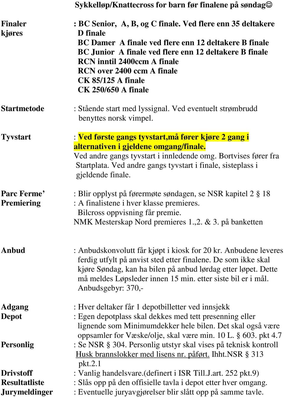 CK 85/125 A finale CK 250/650 A finale : Stående start med lyssignal. Ved eventuelt strømbrudd benyttes norsk vimpel.