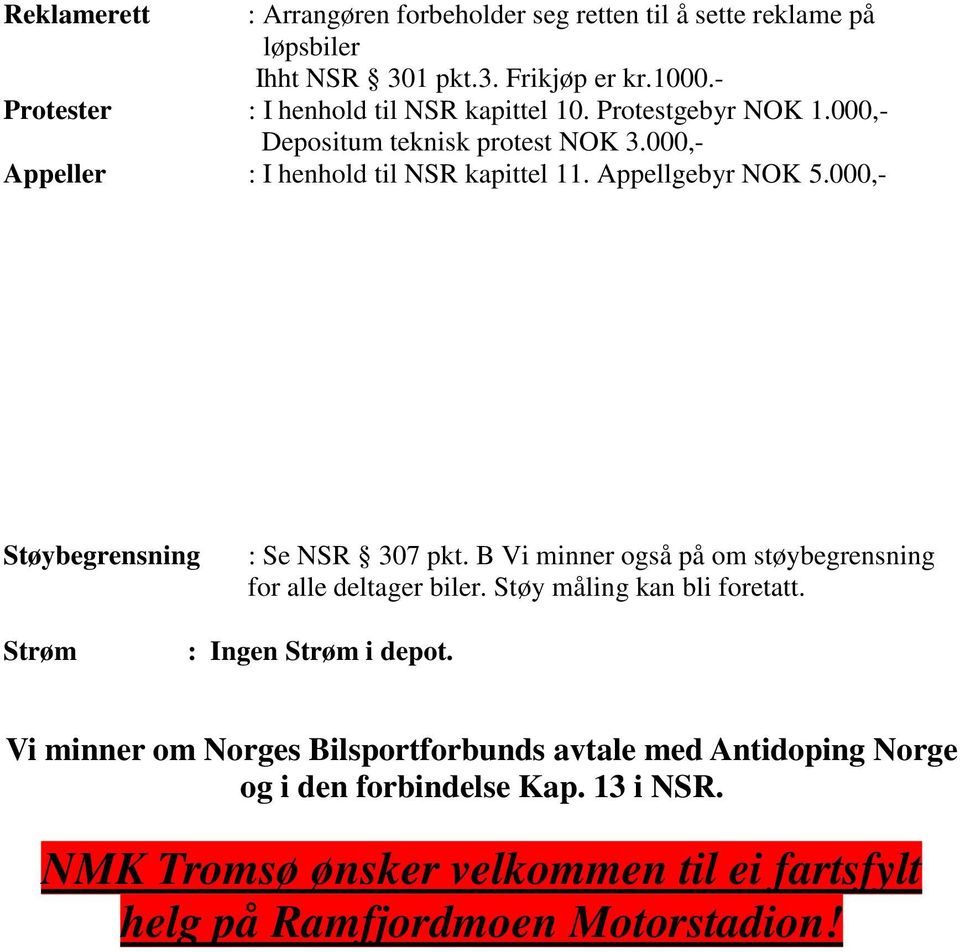 Appellgebyr NOK 5.000,- Støybegrensning : Se NSR 307 pkt. B Vi minner også på om støybegrensning for alle deltager biler. Støy måling kan bli foretatt.