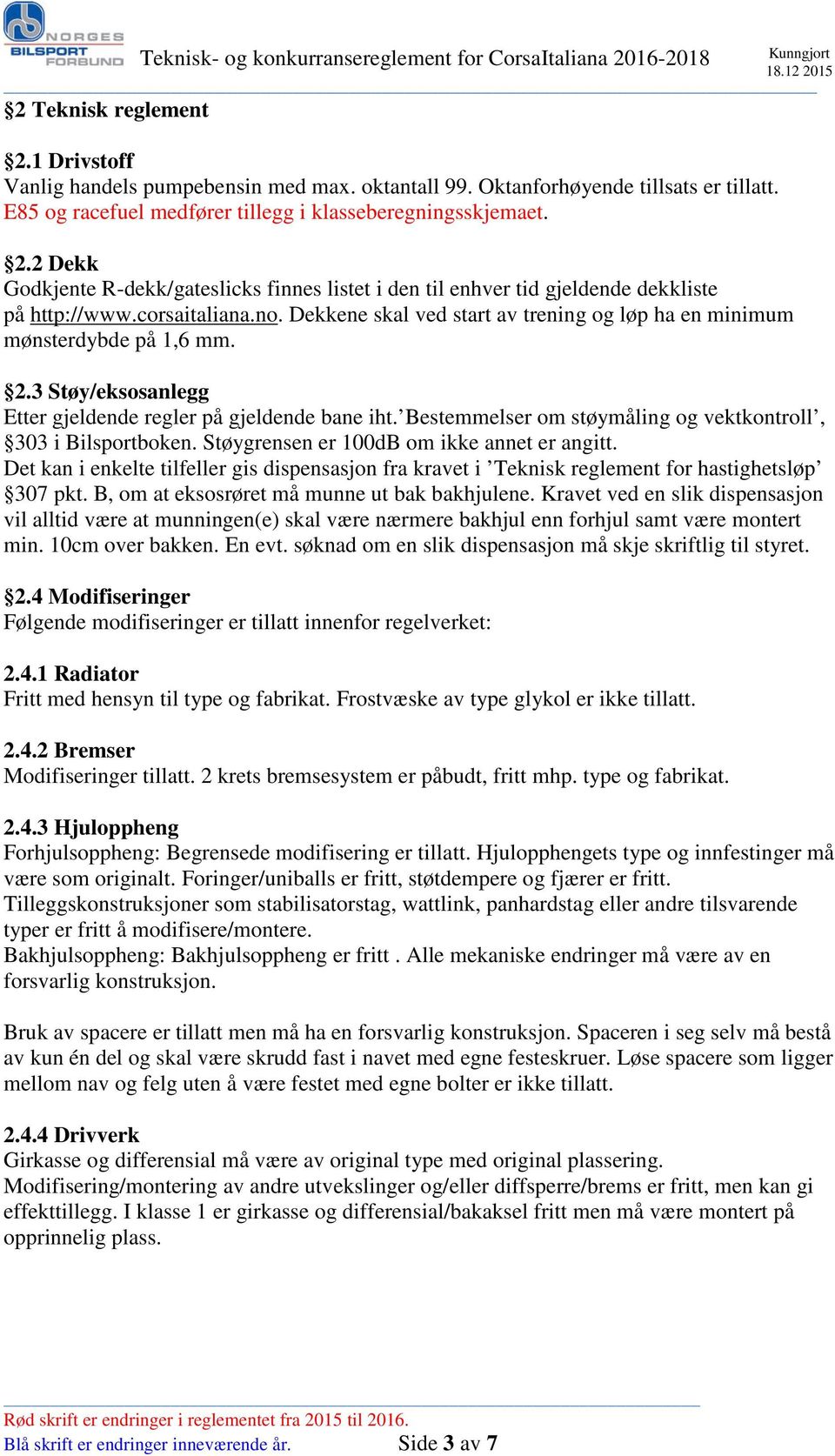 Bestemmelser om støymåling og vektkontroll, 303 i Bilsportboken. Støygrensen er 100dB om ikke annet er angitt.