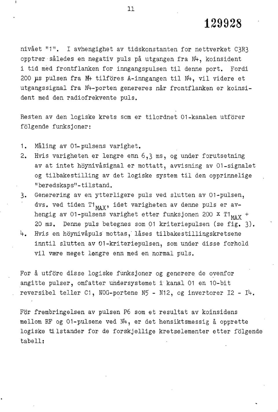 Resten av den logiske krets som er tilordnet -kanalen utforer folgende funksjoner:. Måling av -pulsens varighet. 2.