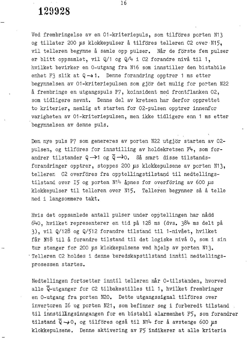 Denne forandring opptrer ms etter begynnelsen av -kriteriepulsen som gjor det mulig for porten N22 å frembringe en utgangspuls P7, koinsident med frontflanken 2, som tidligere nevnt.