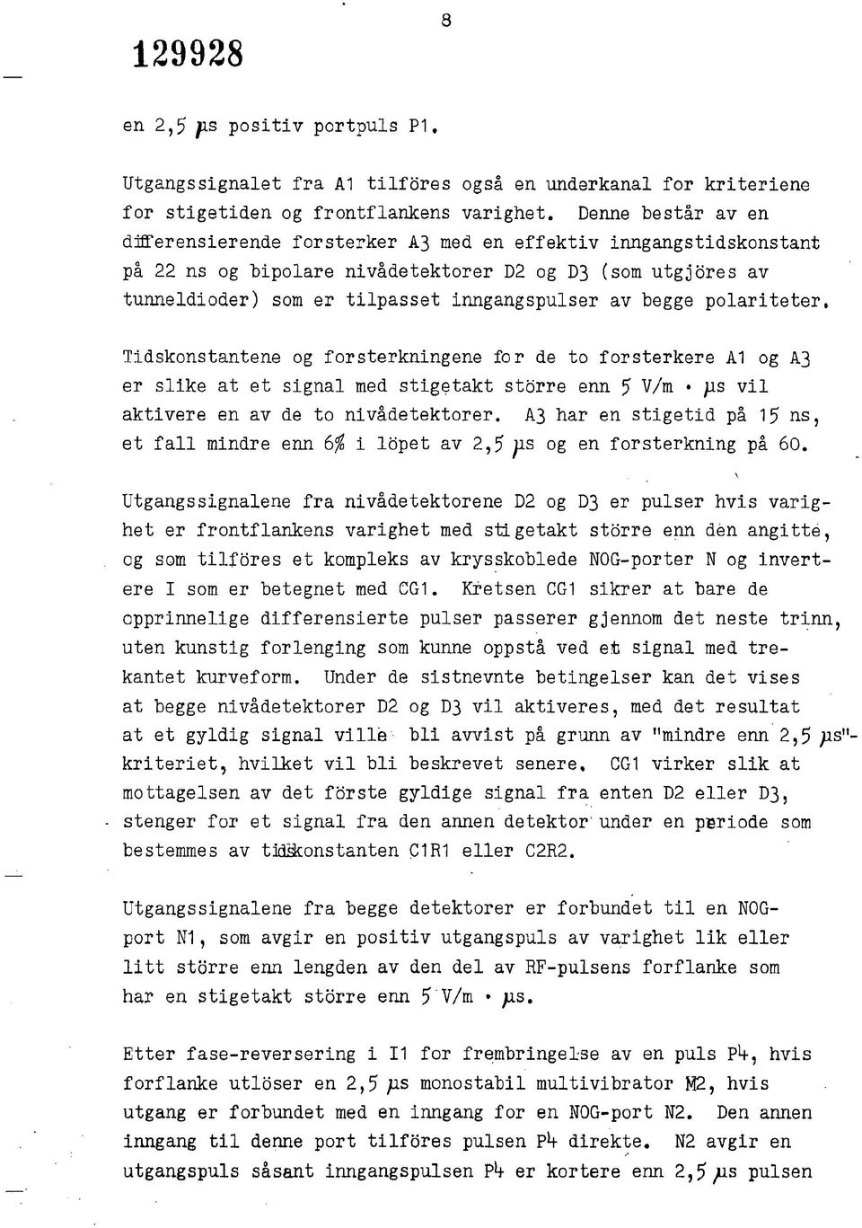 begge polariteter, Tidskonstantene og forsterkningene for de to forsterkere A og A3 er slike at et signal med stigetakt storre enn 5 V/m }is vil aktivere en av de to nivådetektorer.