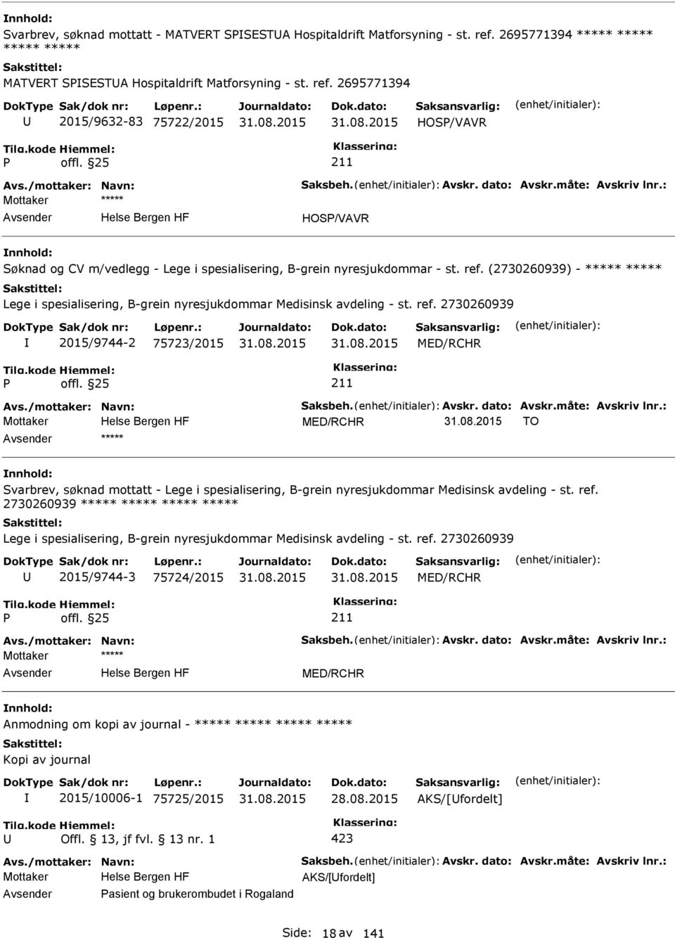 2695771394 2015/9632-83 75722/2015 HOS/VAVR HOS/VAVR Søknad og CV m/vedlegg - Lege i spesialisering, B-grein nyresjukdommar - st. ref.