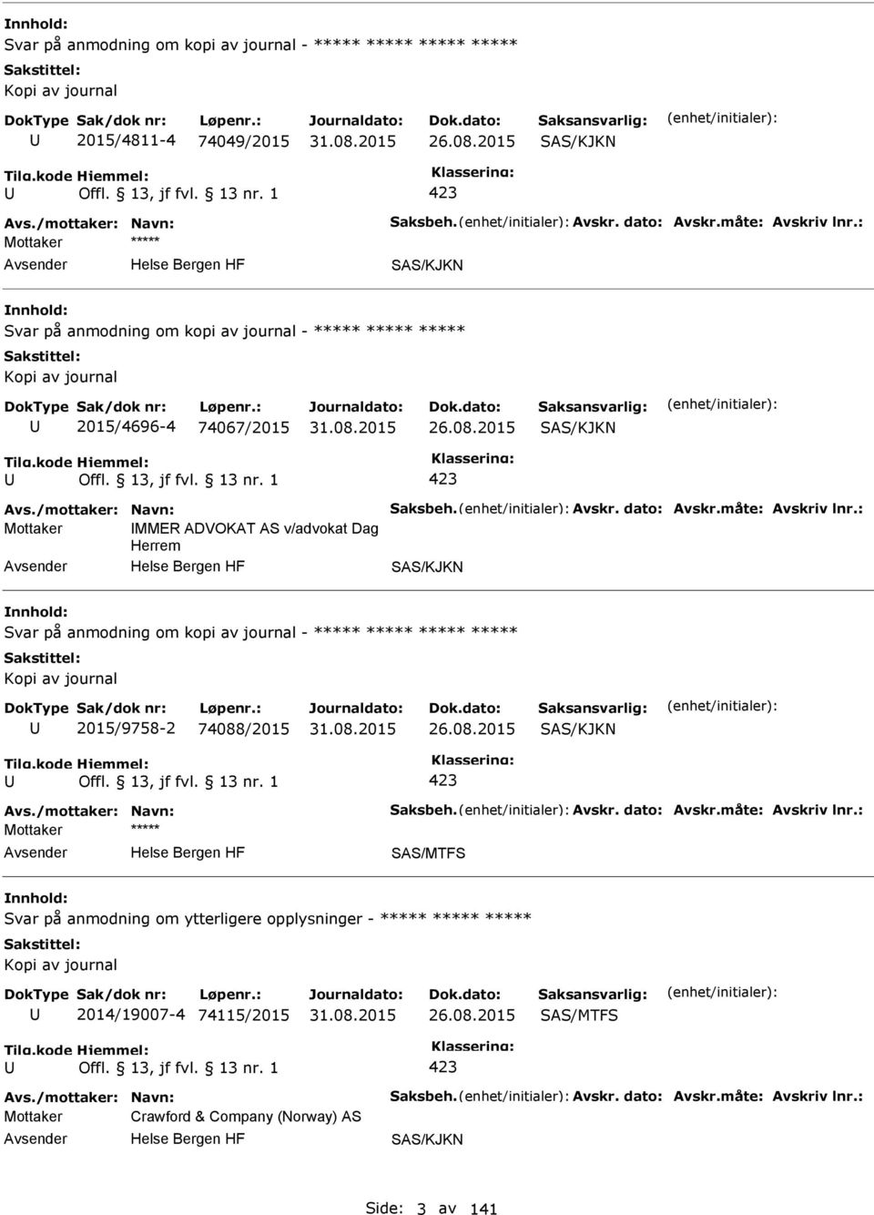 2015 SAS/KJKN 423 Mottaker MMER ADVOKAT AS v/advokat Dag Herrem SAS/KJKN Svar på anmodning om kopi av journal - ***** ***** ***** ***** Kopi av journal