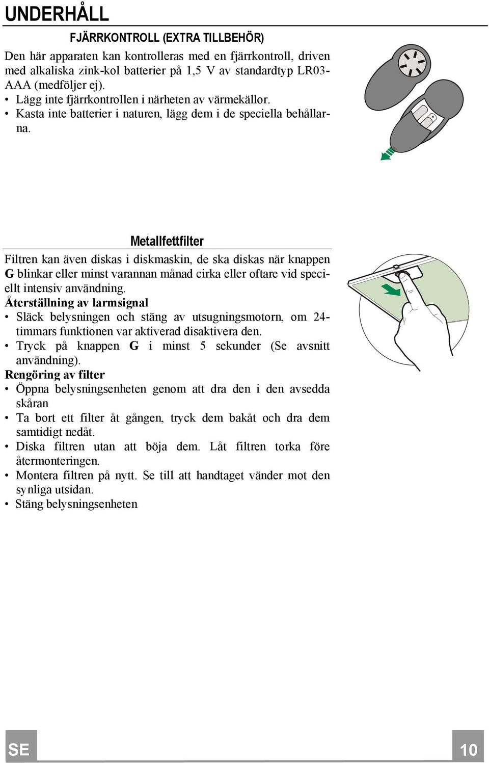 Metallfettfilter Filtren kan även diskas i diskmaskin, de ska diskas när knappen G blinkar eller minst varannan månad cirka eller oftare vid speciellt intensiv användning.