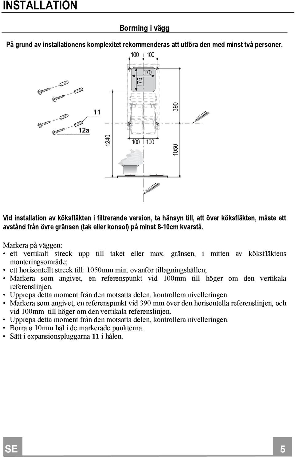 minst 8-10cm kvarstå. Markera på väggen: ett vertikalt streck upp till taket eller max. gränsen, i mitten av köksfläktens monteringsområde; ett horisontellt streck till: 1050mm min.