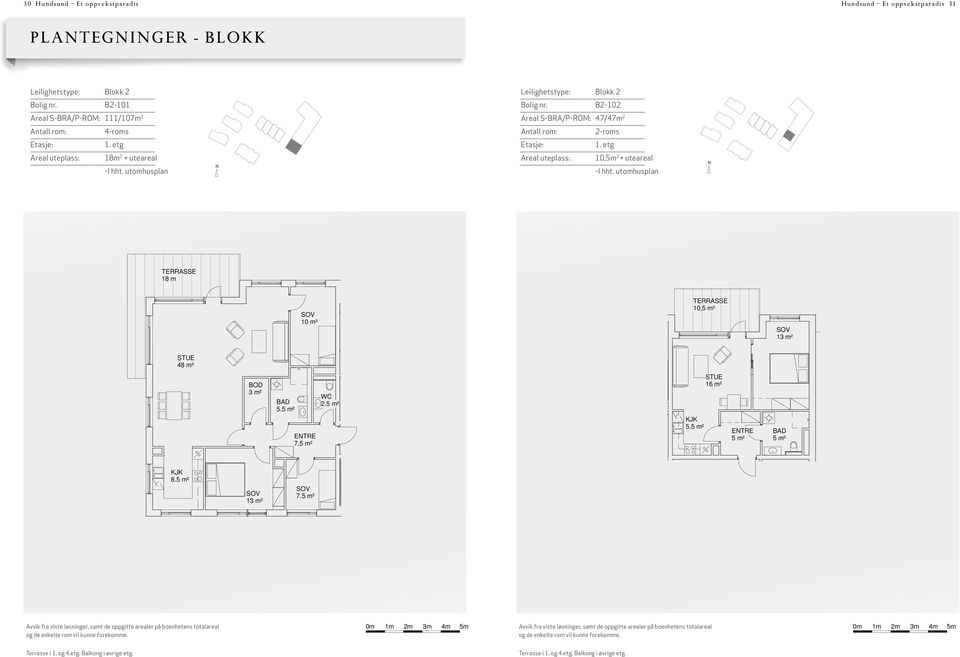 : 101 0m 1m m 3m 4m 5m 18 m Leilighetstype: Blokk Bolig nr. B-10 Areal S-BRA/P-: 47/47m Areal uteplass: -roms 1. etg 10,5m + uteareal HUDSUD 5. TU -I hht. utomhusplan Blokk nr. : B Leilighet nr.