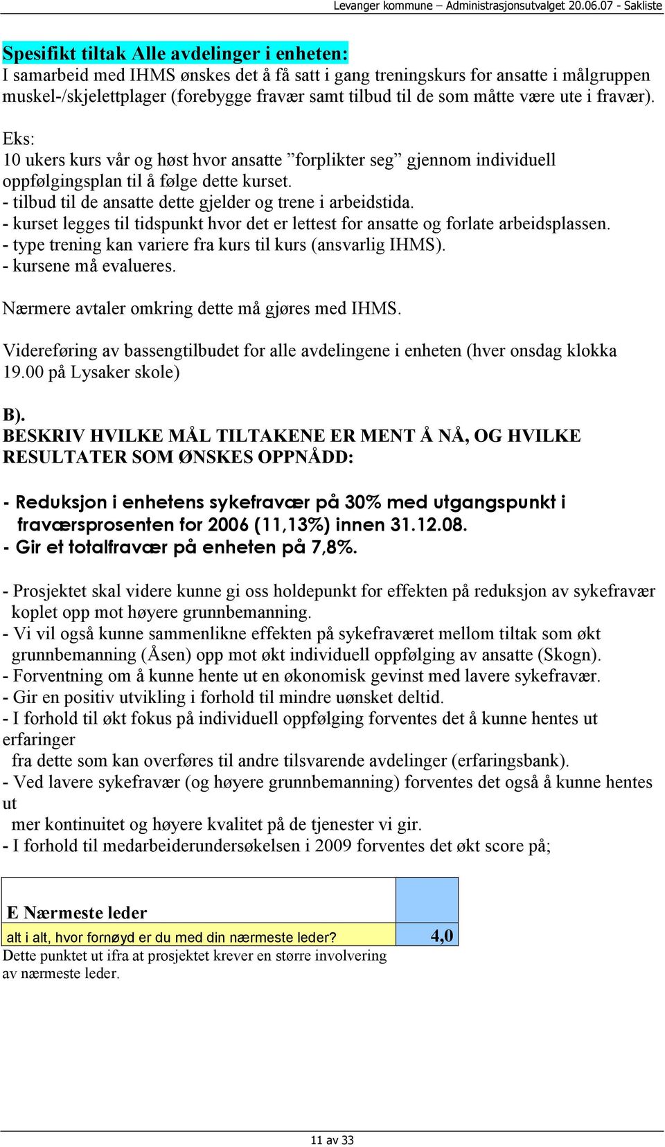 - tilbud til de ansatte dette gjelder og trene i arbeidstida. - kurset legges til tidspunkt hvor det er lettest for ansatte og forlate arbeidsplassen.