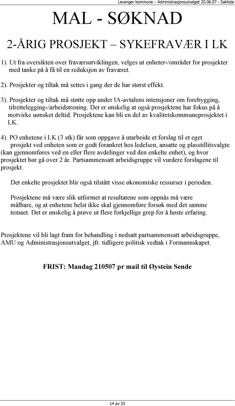 Det er ønskelig at også prosjektene har fokus på å motvirke uønsket deltid. Prosjektene kan bli en del av kvalitetskommuneprosjektet i LK. 4).