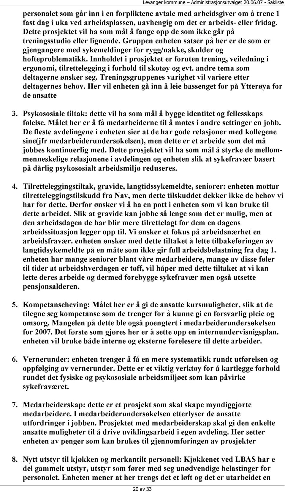 Gruppen enheten satser på her er de som er gjengangere med sykemeldinger for rygg/nakke, skulder og hofteproblematikk.