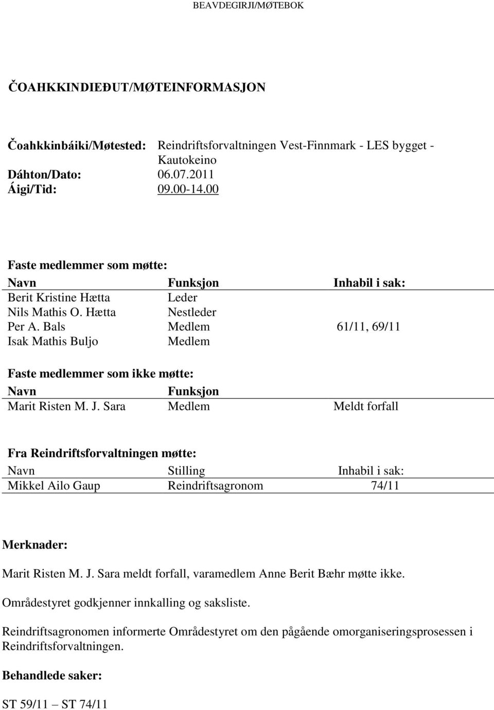 Bals Medlem 61/11, 69/11 Isak Mathis Buljo Medlem Faste medlemmer som ikke møtte: Navn Funksjon Marit Risten M. J.