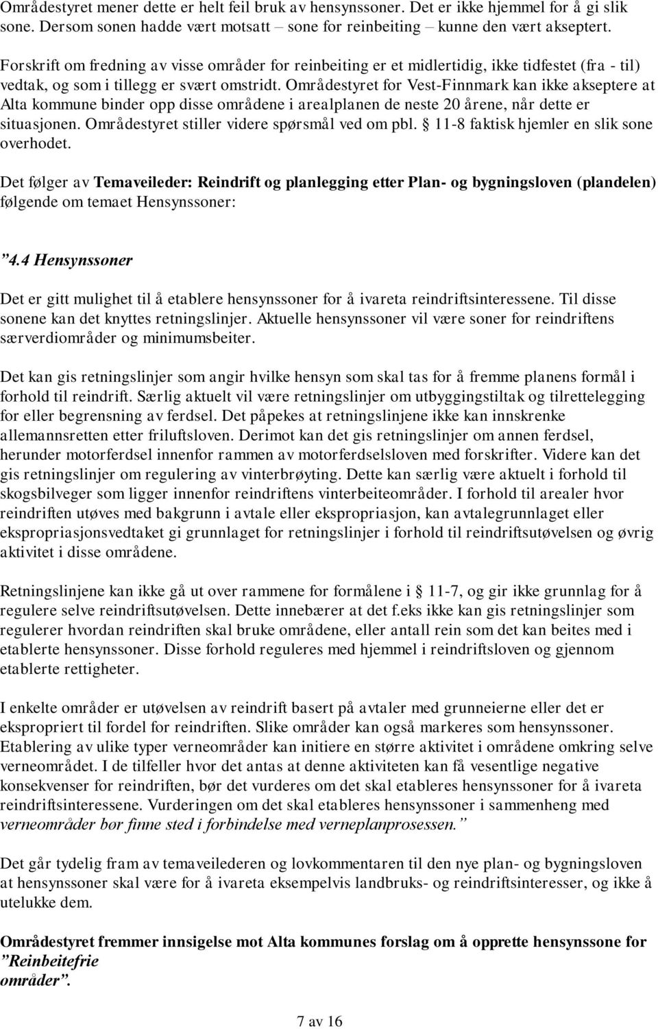 Områdestyret for Vest-Finnmark kan ikke akseptere at Alta kommune binder opp disse områdene i arealplanen de neste 20 årene, når dette er situasjonen. Områdestyret stiller videre spørsmål ved om pbl.