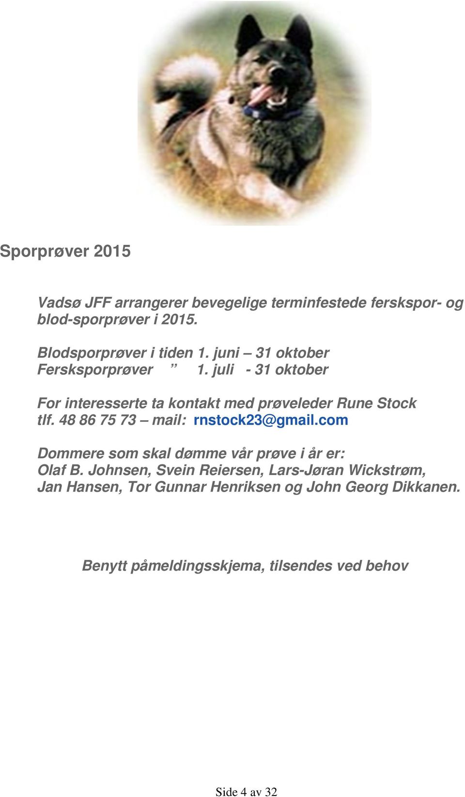 juli - 31 oktober For interesserte ta kontakt med prøveleder Rune Stock tlf. 48 86 75 73 mail: rnstock23@gmail.