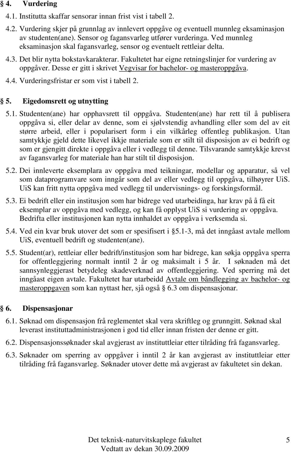 Fakultetet har eigne retningslinjer for vurdering av oppgåver. Desse er gitt i skrivet Vegvisar for bachelor- og masteroppgåva. 4.4. Vurderingsfristar er som vist i tabell 2. 5.