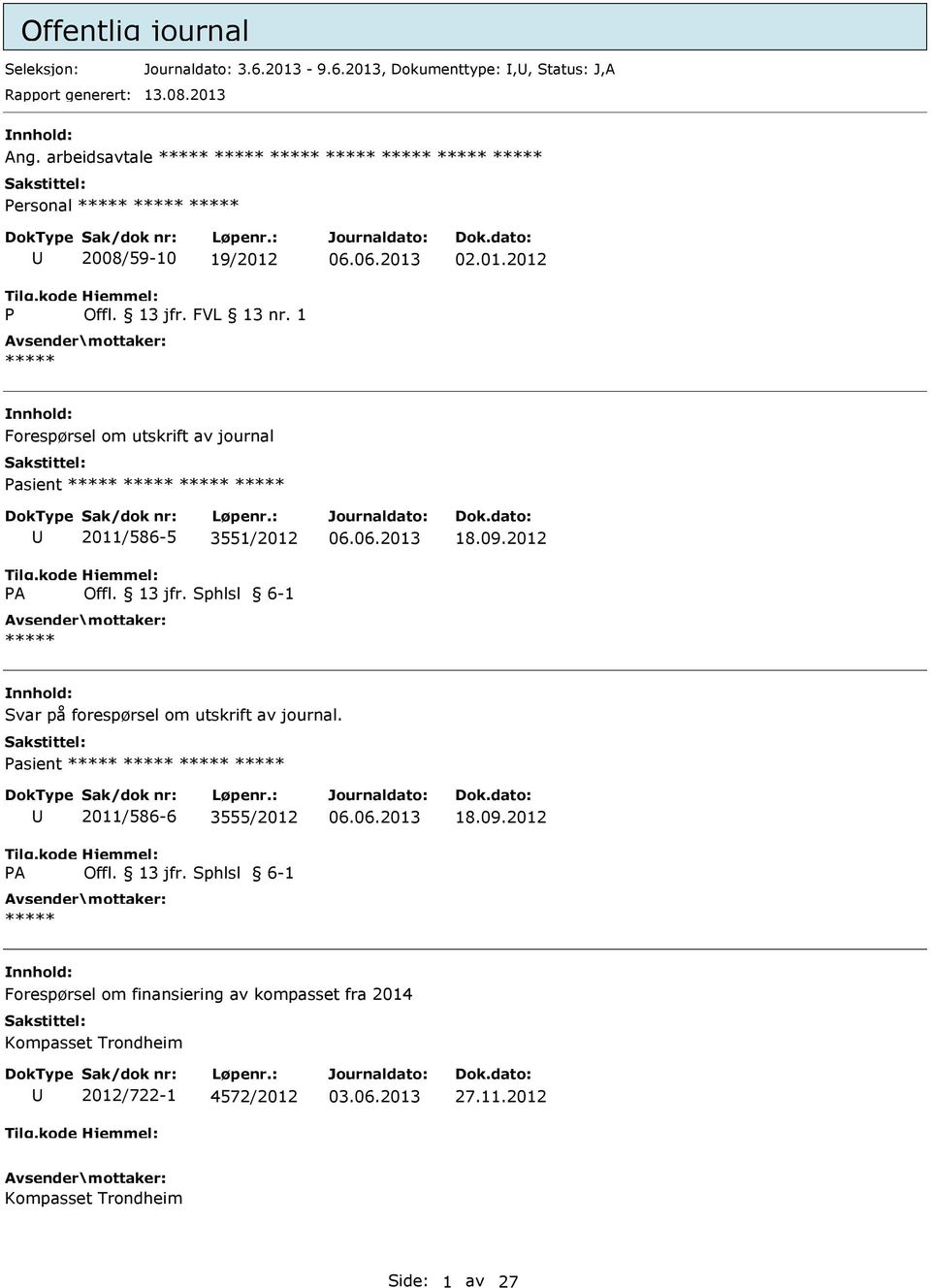 13 jfr. Sphlsl 6-1 18.09.2012 Svar på forespørsel om utskrift av journal. Pasient PA 2011/586-6 3555/2012 Offl. 13 jfr. Sphlsl 6-1 18.09.2012 Forespørsel om finansiering av kompasset fra 2014 Kompasset Trondheim 2012/722-1 4572/2012 03.