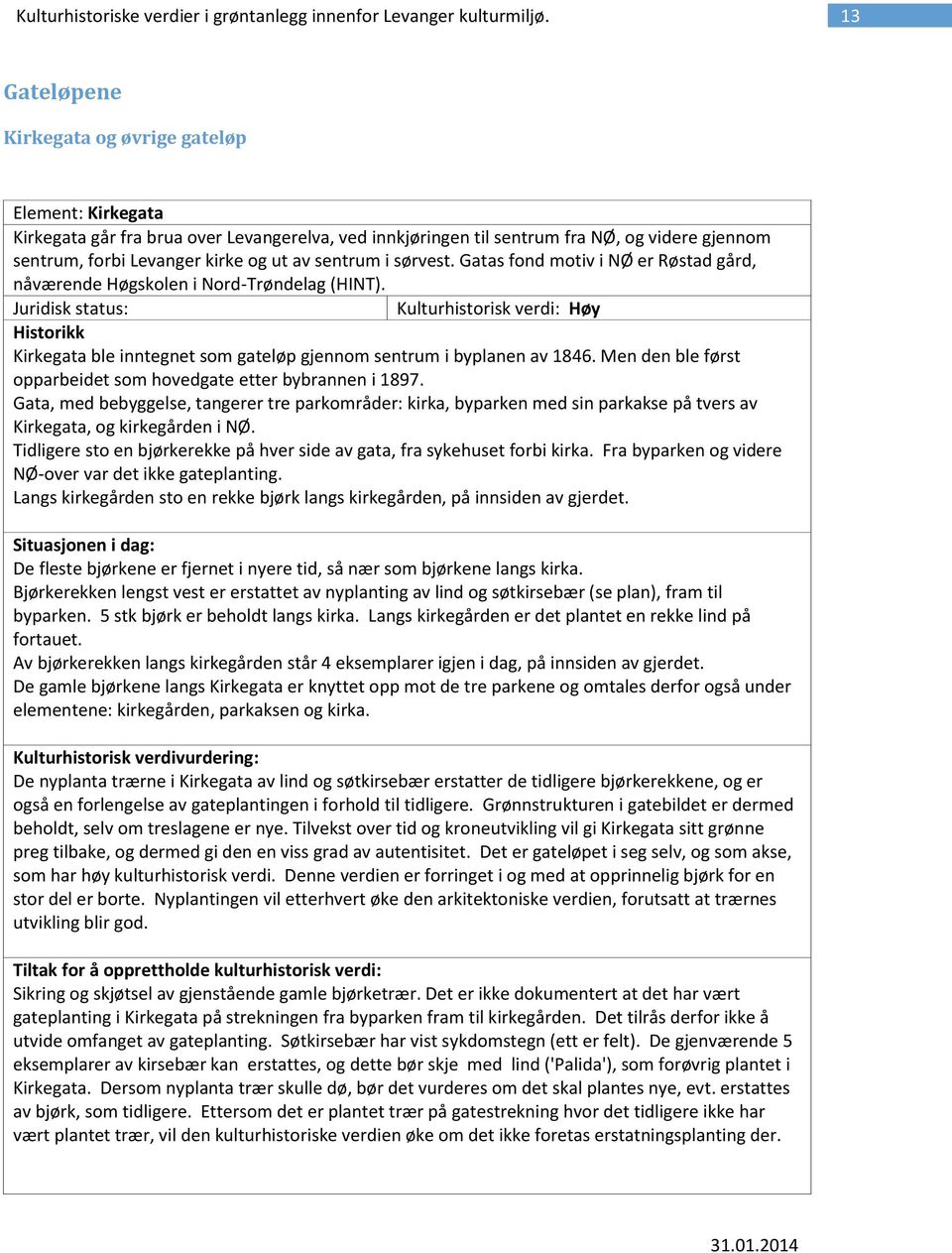 sentrum i sørvest. Gatas fond motiv i NØ er Røstad gård, nåværende Høgskolen i Nord-Trøndelag (HINT).