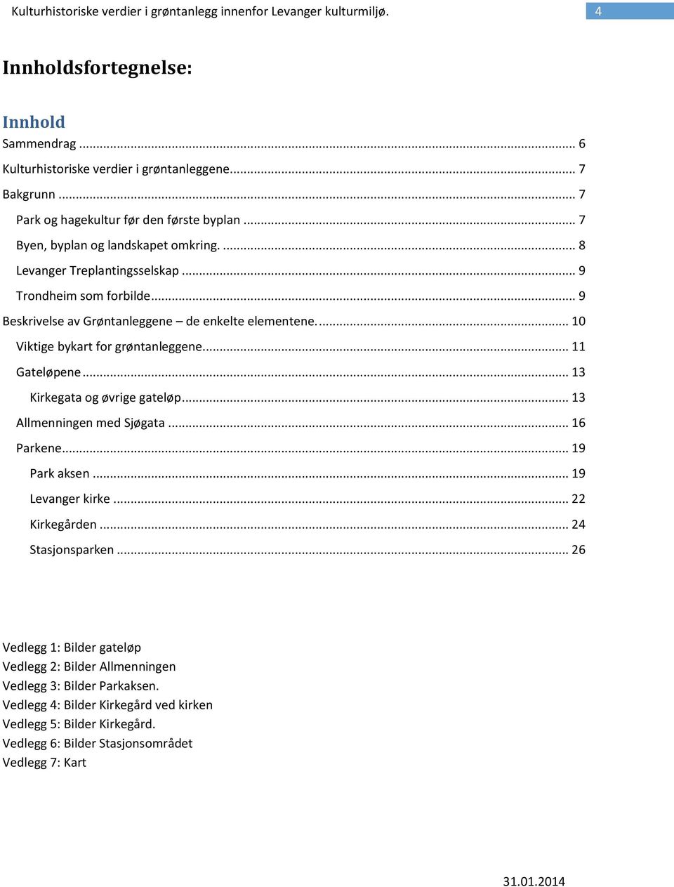 .. 9 Beskrivelse av Grøntanleggene de enkelte elementene.... 10 Viktige bykart for grøntanleggene... 11 Gateløpene... 13 Kirkegata og øvrige gateløp... 13 Allmenningen med Sjøgata... 16 Parkene.