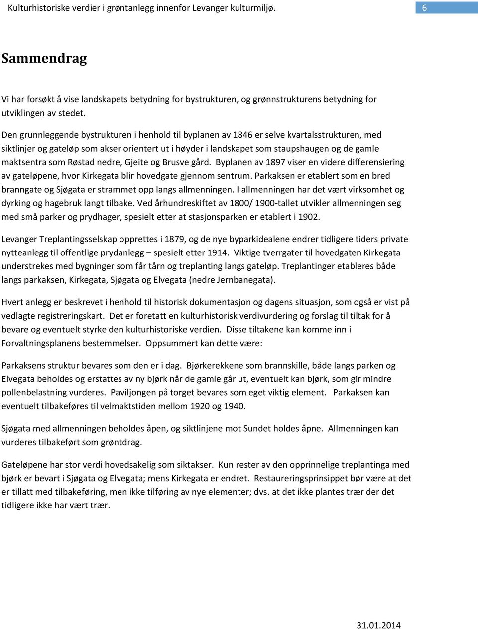 Den grunnleggende bystrukturen i henhold til byplanen av 1846 er selve kvartalsstrukturen, med siktlinjer og gateløp som akser orientert ut i høyder i landskapet som staupshaugen og de gamle