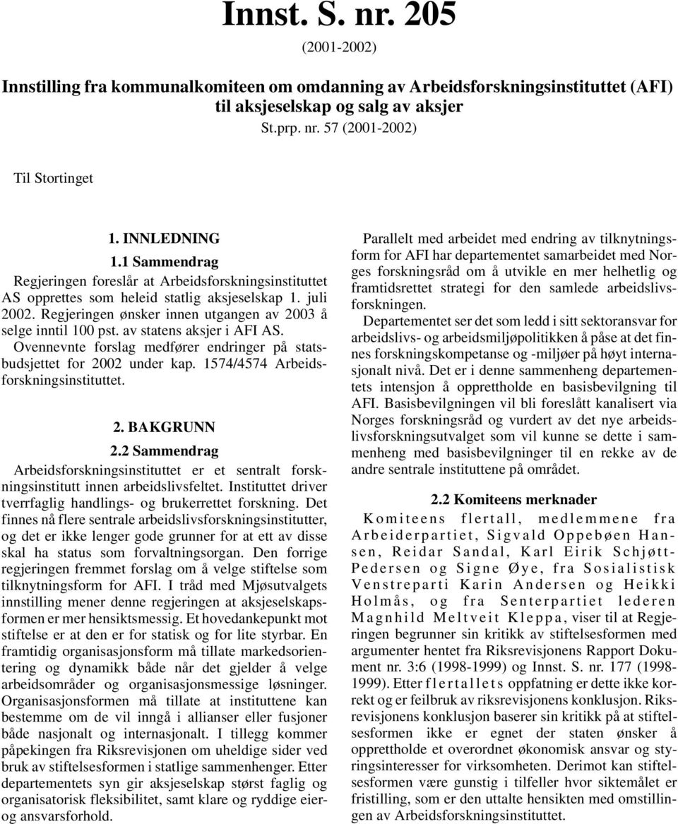 Regjeringen ønsker innen utgangen av 2003 å selge inntil 100 pst. av statens aksjer i AFI AS. Ovennevnte forslag medfører endringer på statsbudsjettet for 2002 under kap.