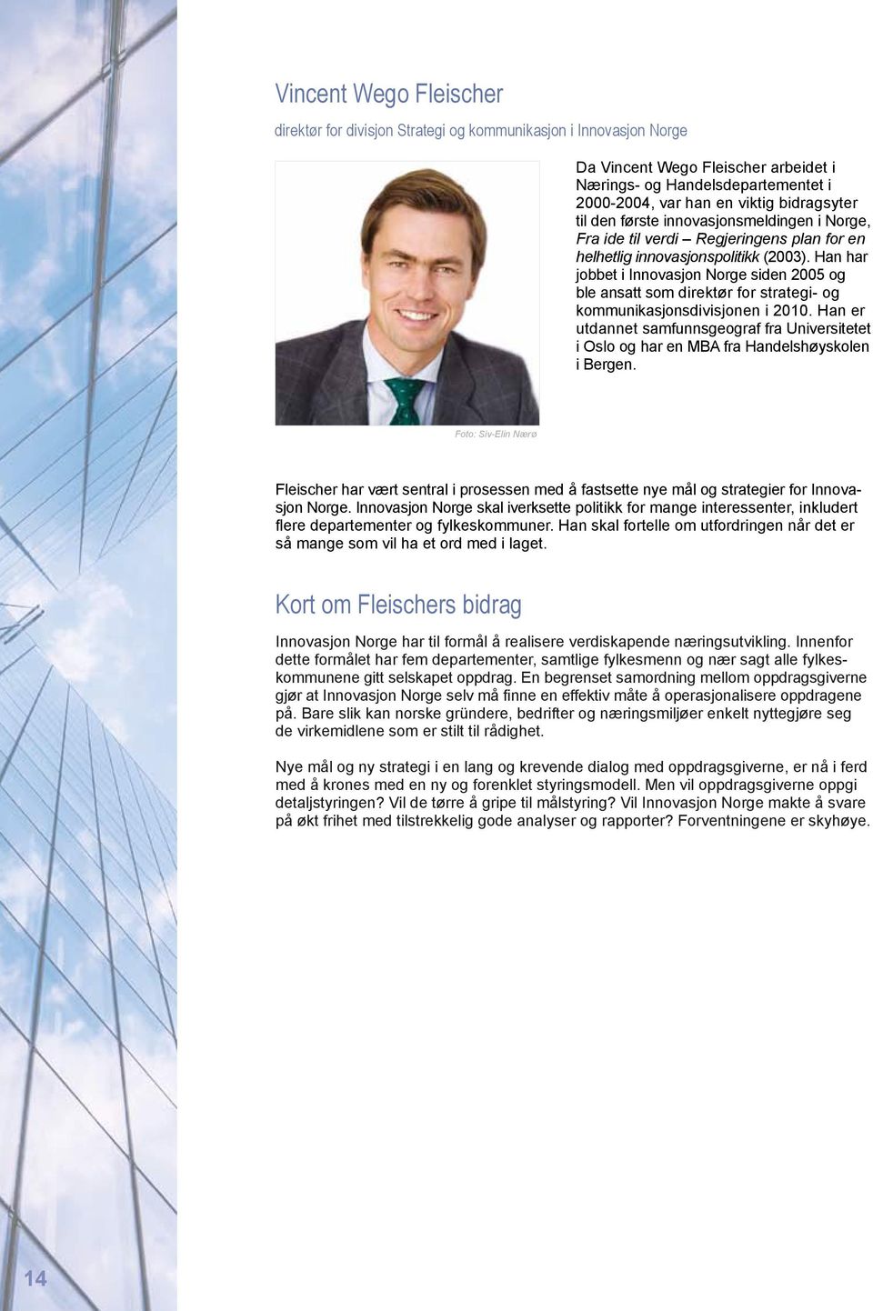 Han har jobbet i Innovasjon Norge siden 2005 og ble ansatt som direktør for strategi- og kommunikasjonsdivisjonen i 2010.