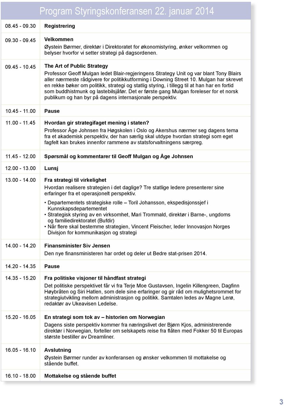 45 The Art of Public Strategy Professor Geoff Mulgan ledet Blair-regjeringens Strategy Unit og var blant Tony Blairs aller nærmeste rådgivere for politikkutforming i Downing Street 10.