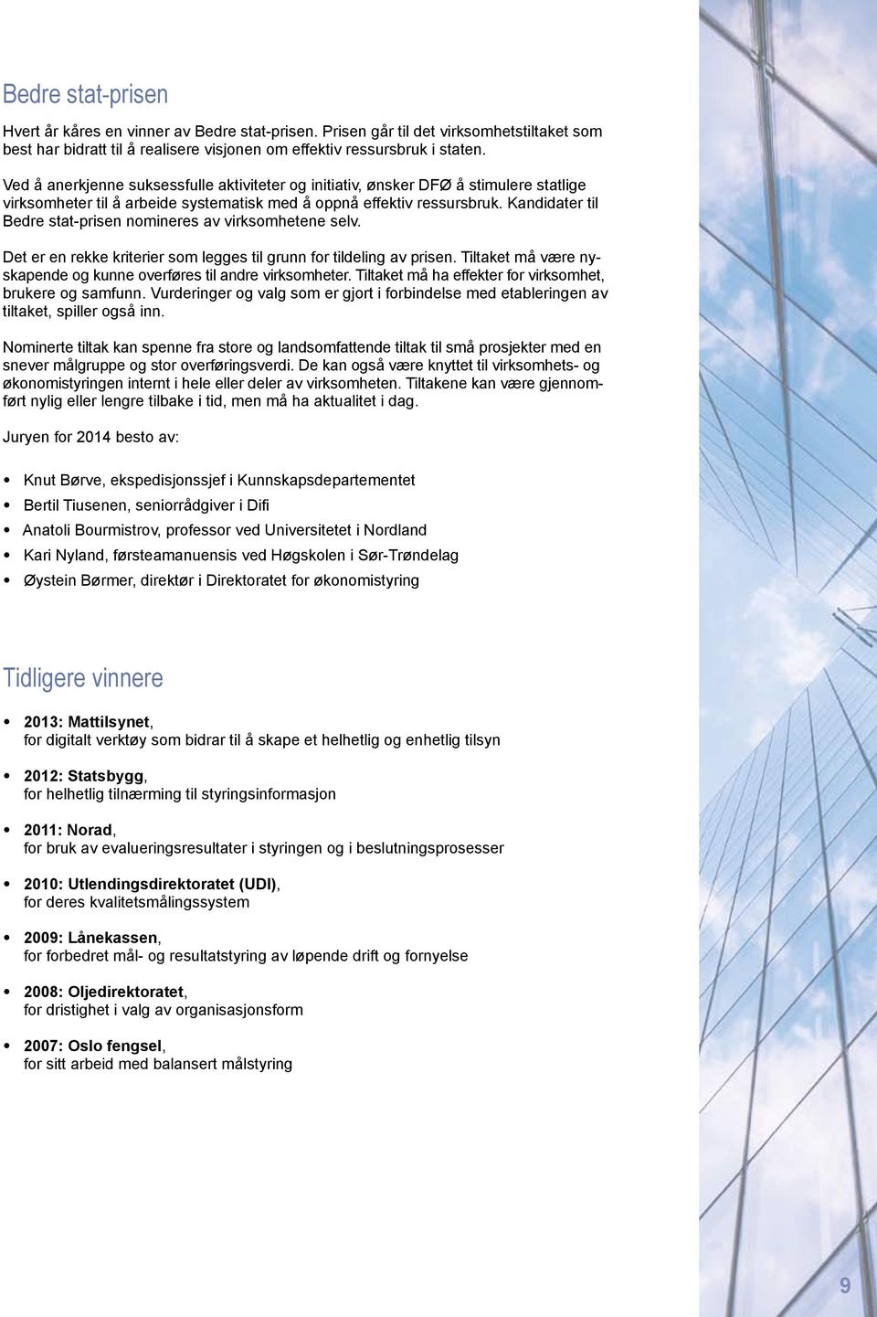 Kandidater til Bedre stat-prisen nomineres av virksomhetene selv. Det er en rekke kriterier som legges til grunn for tildeling av prisen.