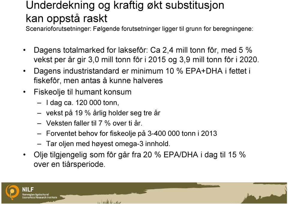 Dagens industristandard er minimum 10 % EPA+DHA i fettet i fiskefôr, men antas å kunne halveres Fiskeolje til humant konsum I dag ca.