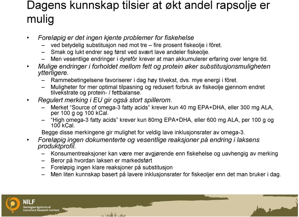 Mulige endringer i forholdet mellom fett og protein øker substitusjonsmuligheten ytterligere. Rammebetingelsene favoriserer i dag høy tilvekst, dvs. mye energi i fôret.