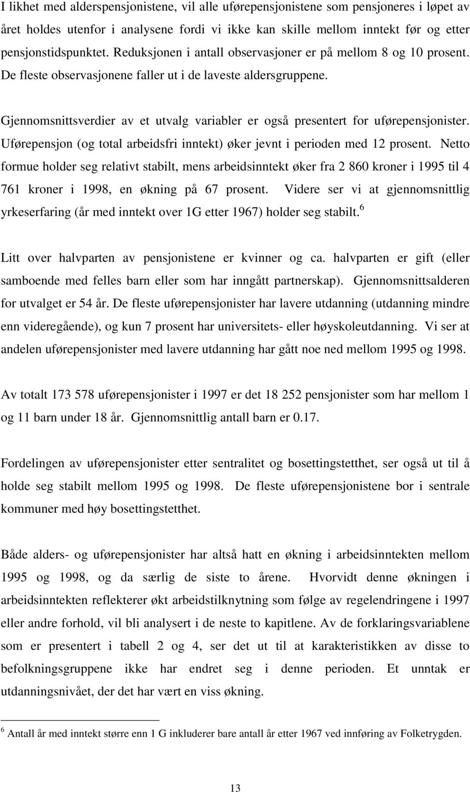 Gjennomsnittsverdier av et utvalg variabler er også presentert for uførepensjonister. Uførepensjon (og total arbeidsfri inntekt) øker jevnt i perioden med 12 prosent.