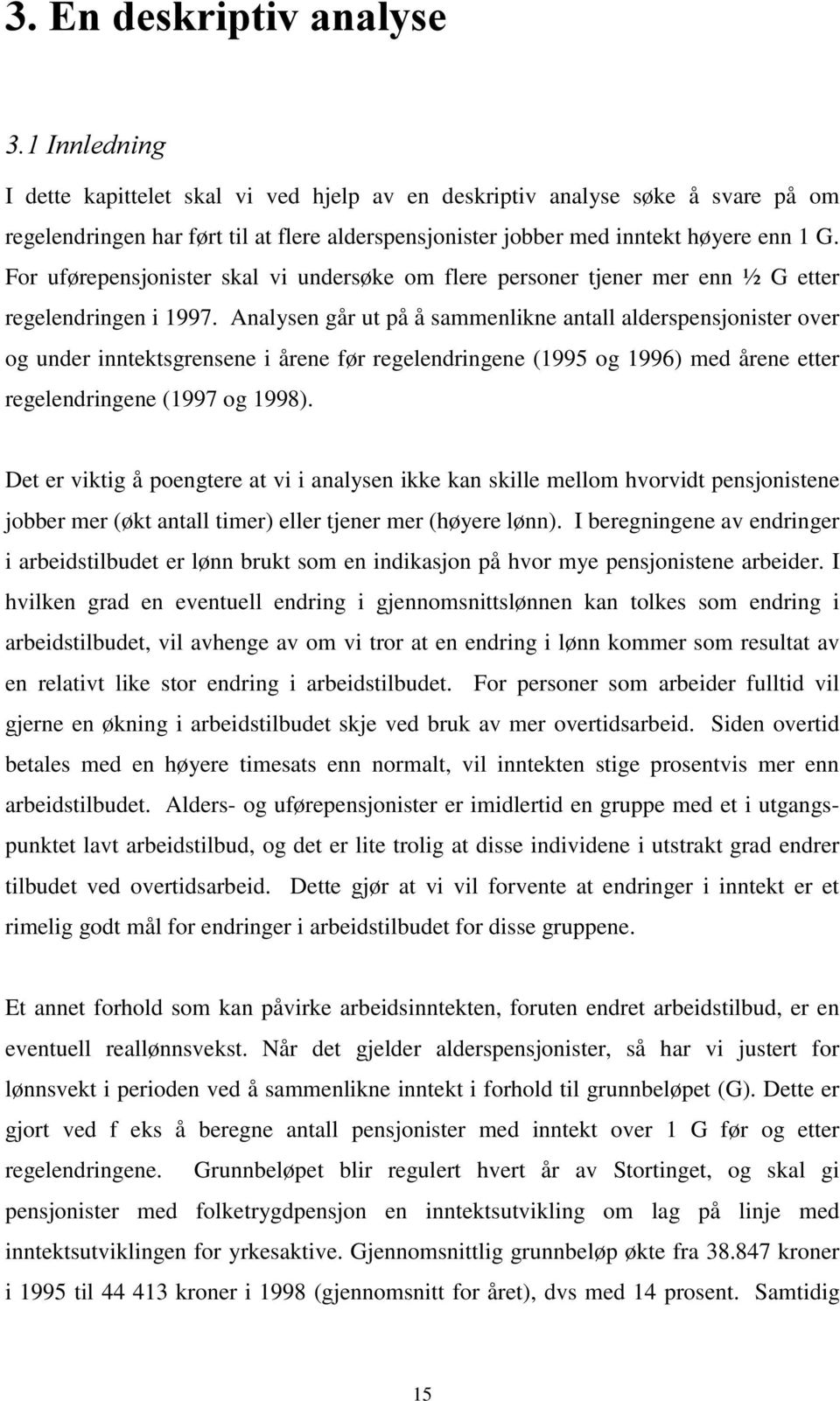 Analysen går ut på å sammenlikne antall alderspensjonister over og under inntektsgrensene i årene før regelendringene (1995 og 1996) med årene etter regelendringene (1997 og 1998).