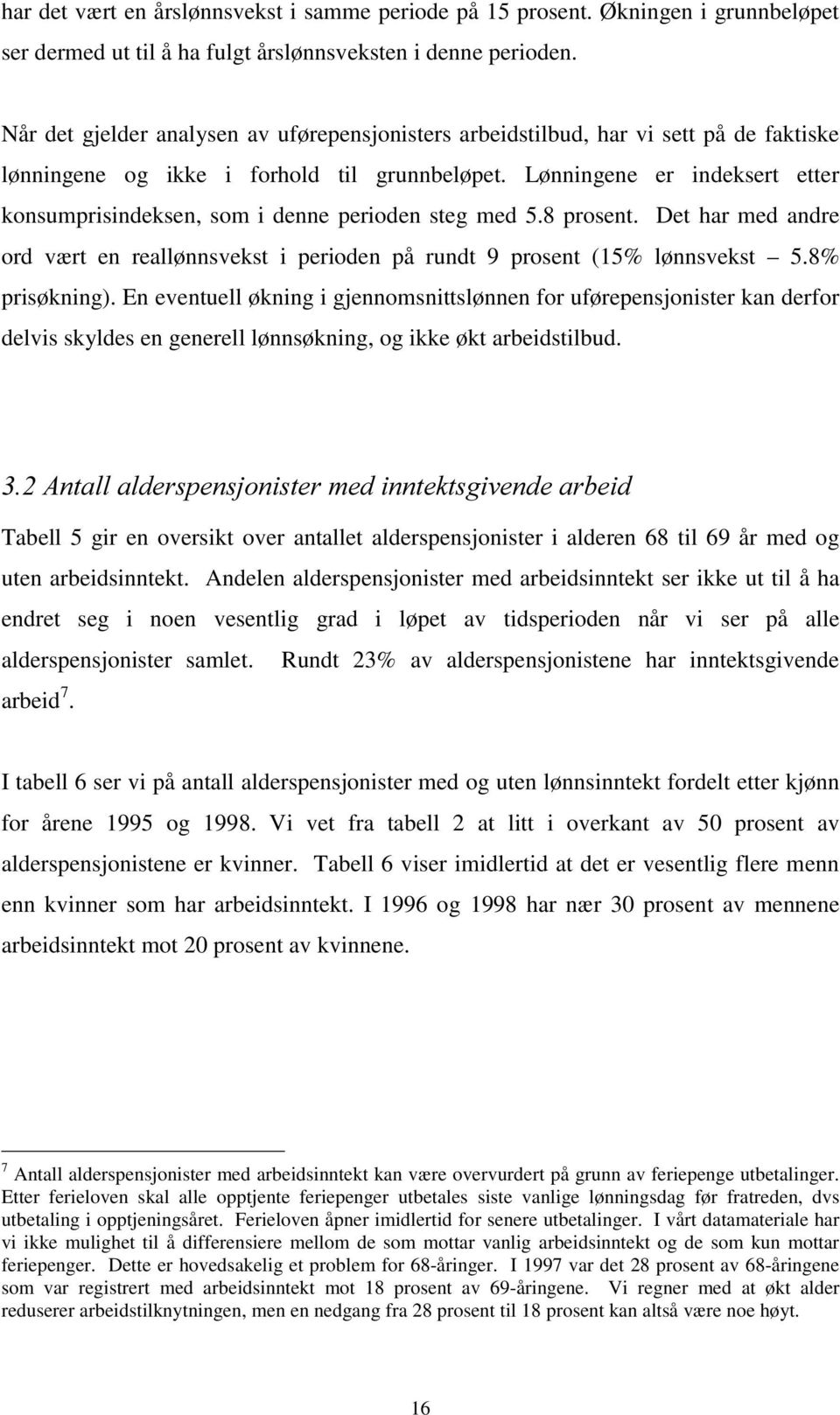 Lønningene er indeksert etter konsumprisindeksen, som i denne perioden steg med 5.8 prosent. Det har med andre ord vært en reallønnsvekst i perioden på rundt 9 prosent (15% lønnsvekst 5.