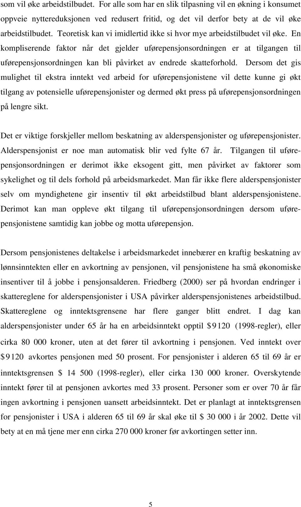 En kompliserende faktor når det gjelder uførepensjonsordningen er at tilgangen til uførepensjonsordningen kan bli påvirket av endrede skatteforhold.