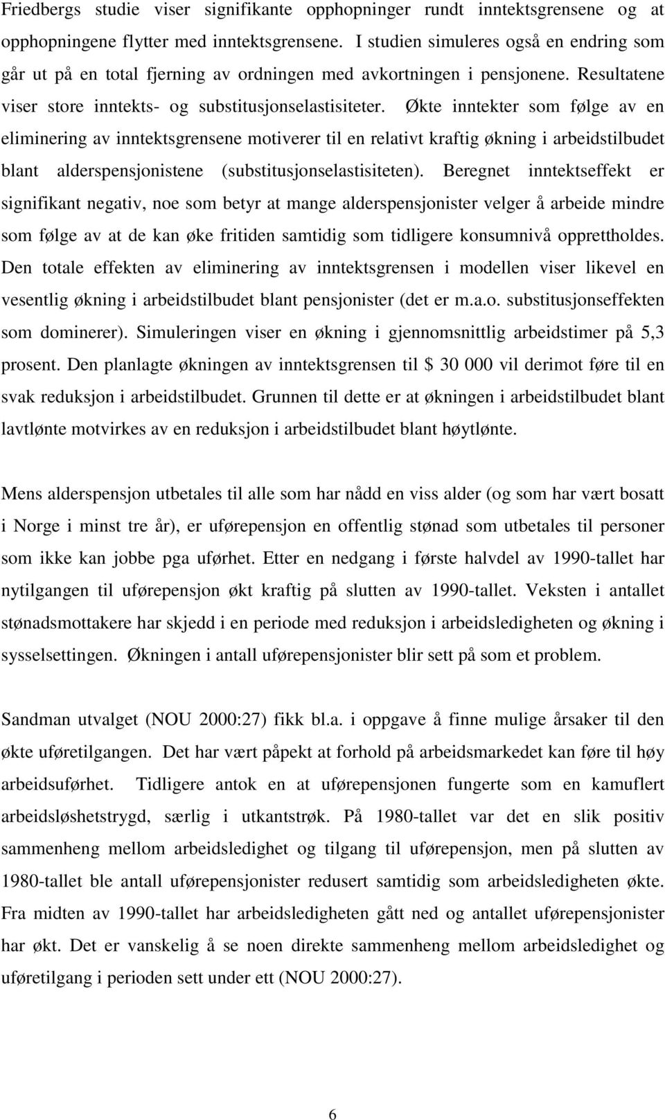 Økte inntekter som følge av en eliminering av inntektsgrensene motiverer til en relativt kraftig økning i arbeidstilbudet blant alderspensjonistene (substitusjonselastisiteten).