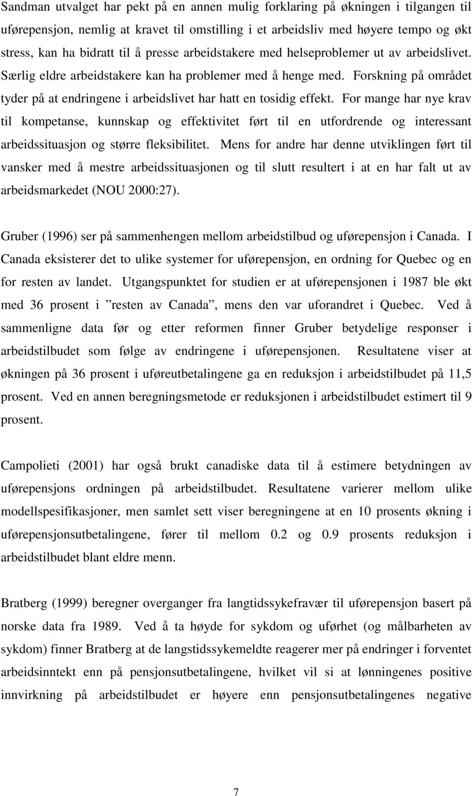 Forskning på området tyder på at endringene i arbeidslivet har hatt en tosidig effekt.