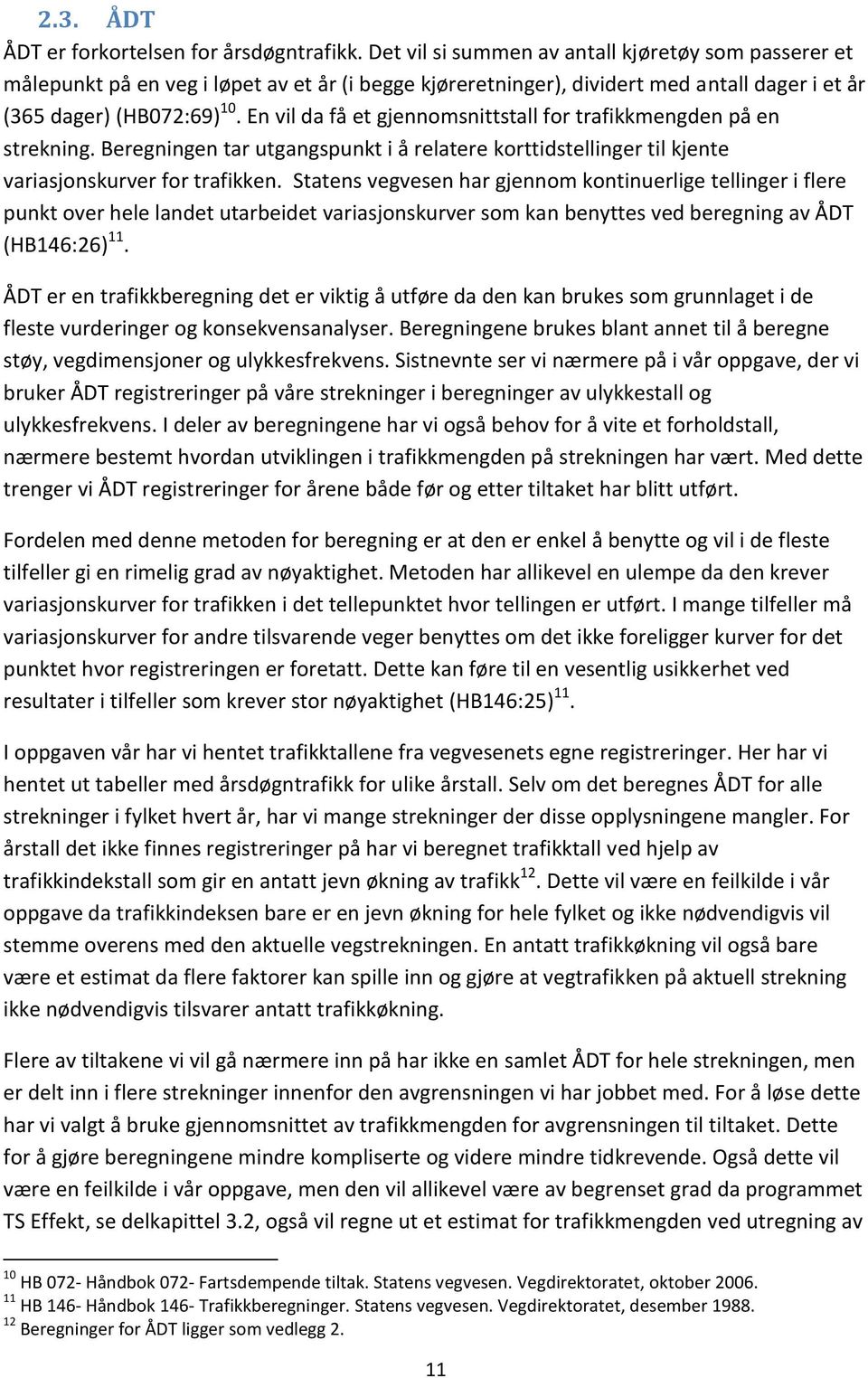 En vil da få et gjennomsnittstall for trafikkmengden på en strekning. Beregningen tar utgangspunkt i å relatere korttidstellinger til kjente variasjonskurver for trafikken.