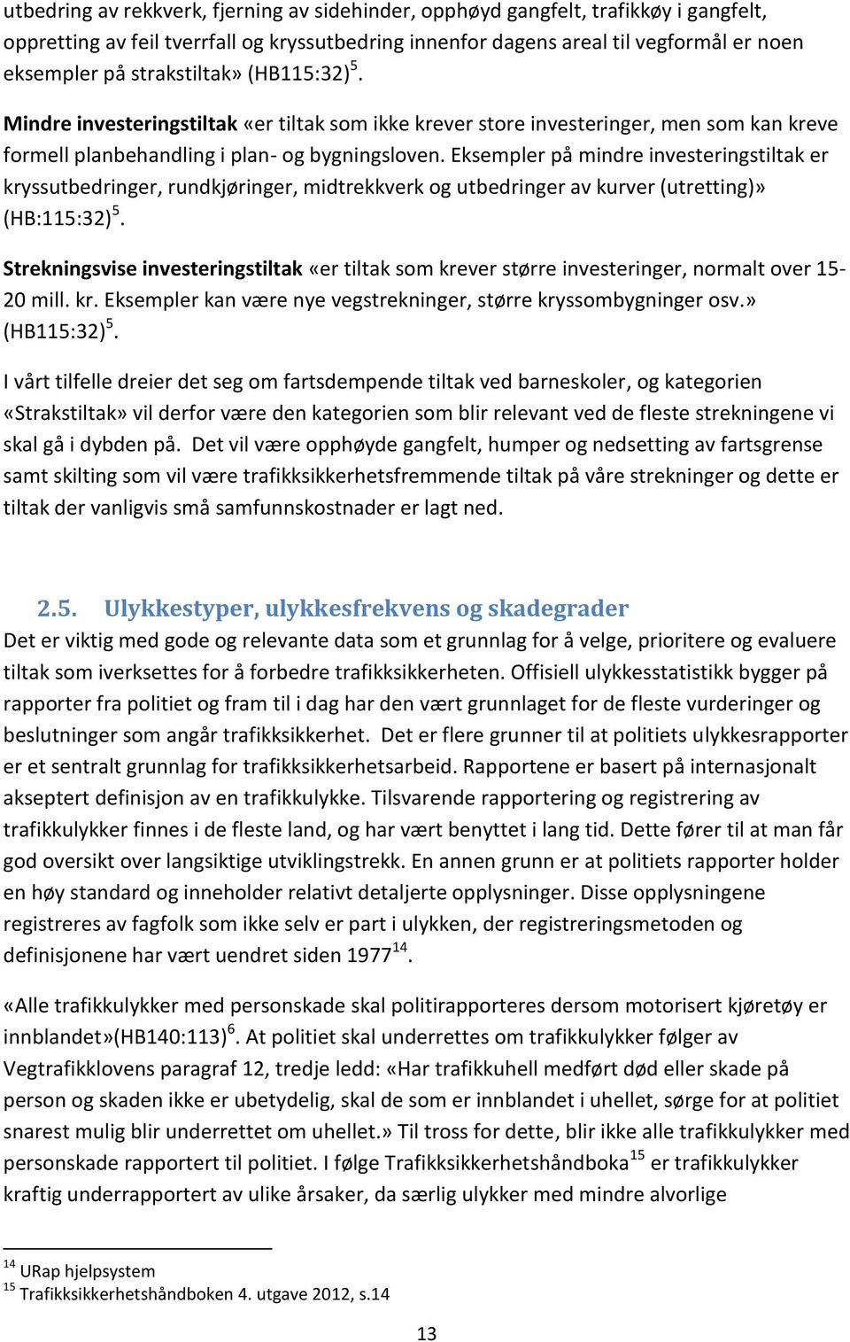 Eksempler på mindre investeringstiltak er kryssutbedringer, rundkjøringer, midtrekkverk og utbedringer av kurver (utretting)» (HB:115:3) 5.