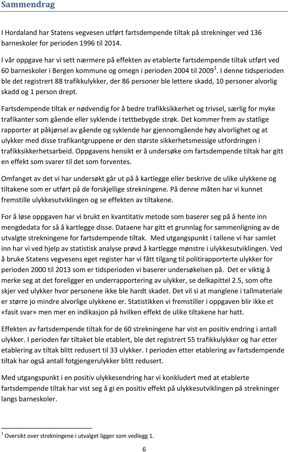 I denne tidsperioden ble det registrert 88 trafikkulykker, der 86 personer ble lettere skadd, 10 personer alvorlig skadd og 1 person drept.