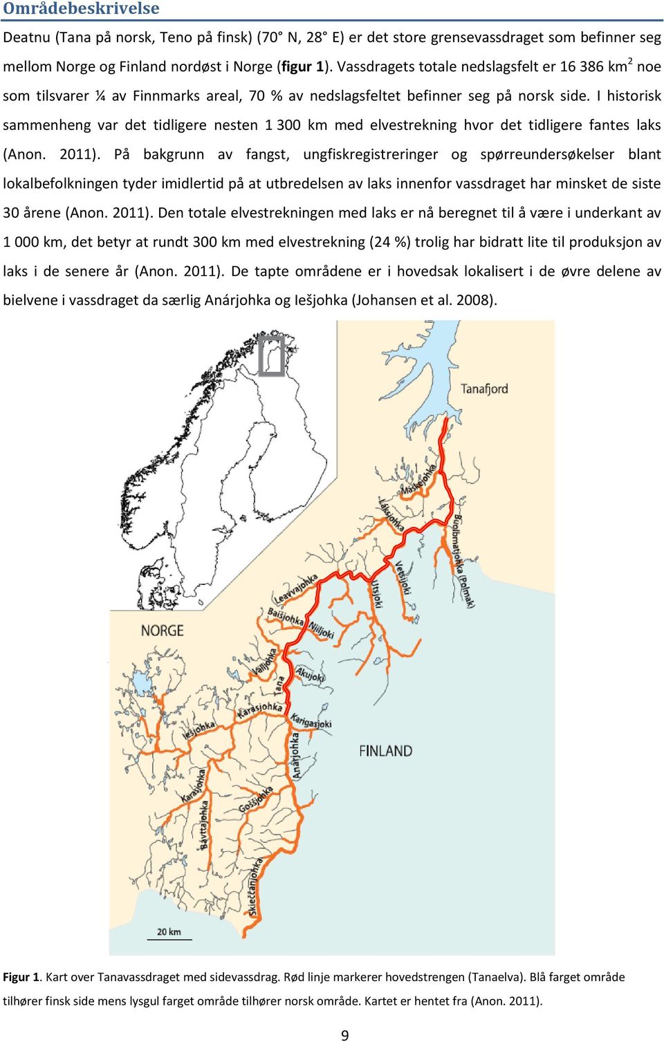 I historisk sammenheng var det tidligere nesten 1 300 km med elvestrekning hvor det tidligere fantes laks (Anon. 2011).