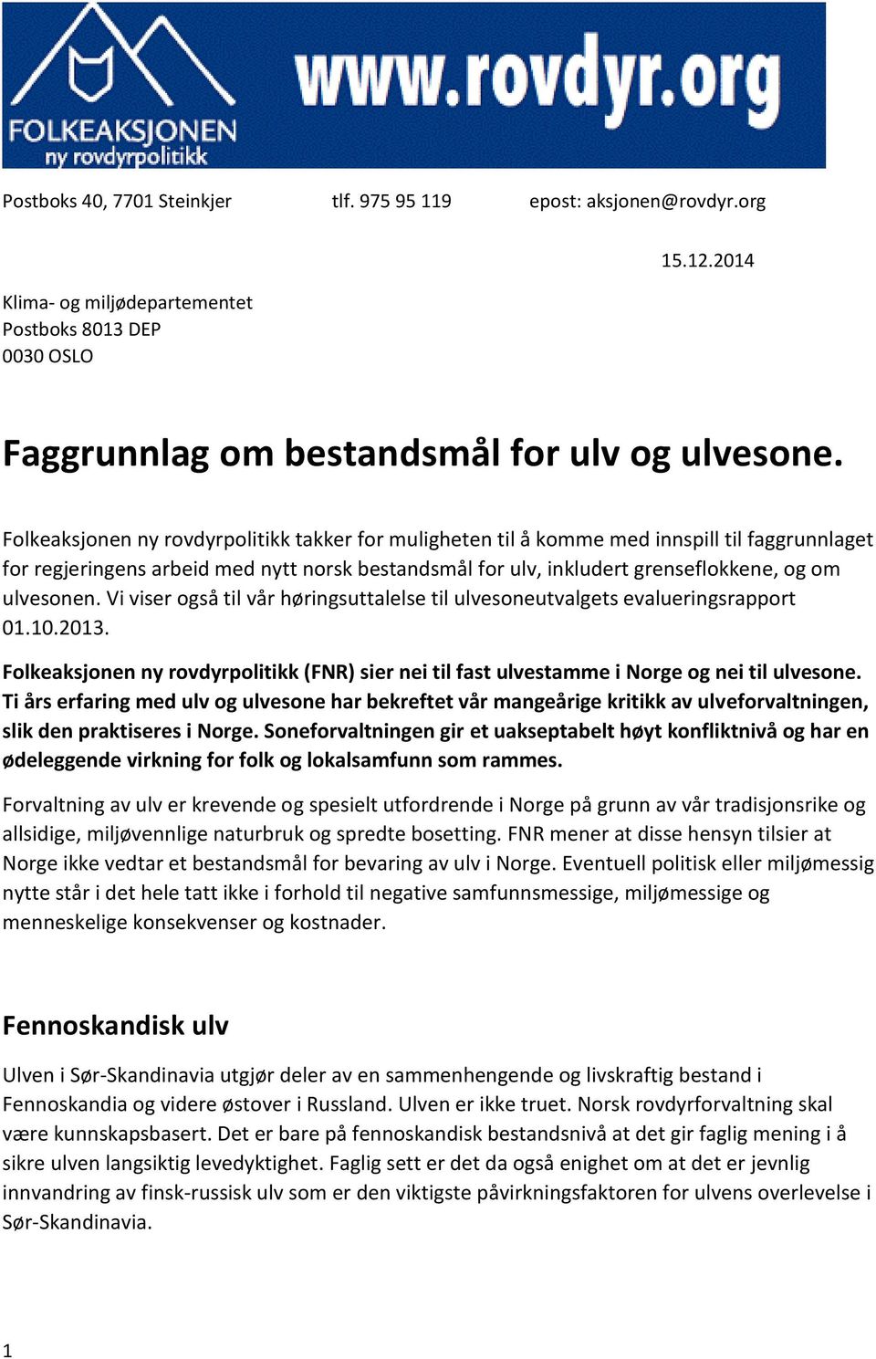 Vi viser også til vår høringsuttalelse til ulvesoneutvalgets evalueringsrapport 01.10.2013. Folkeaksjonen ny rovdyrpolitikk (FNR) sier nei til fast ulvestamme i Norge og nei til ulvesone.